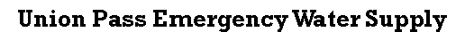 Text Box: Union Pass Emergency Water Supply