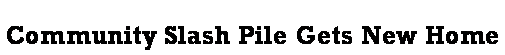 Text Box: Community Slash Pile Gets New Home
