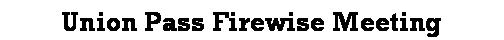 Text Box: Union Pass Firewise Meeting