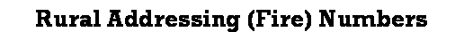 Text Box: Rural Addressing (Fire) Numbers